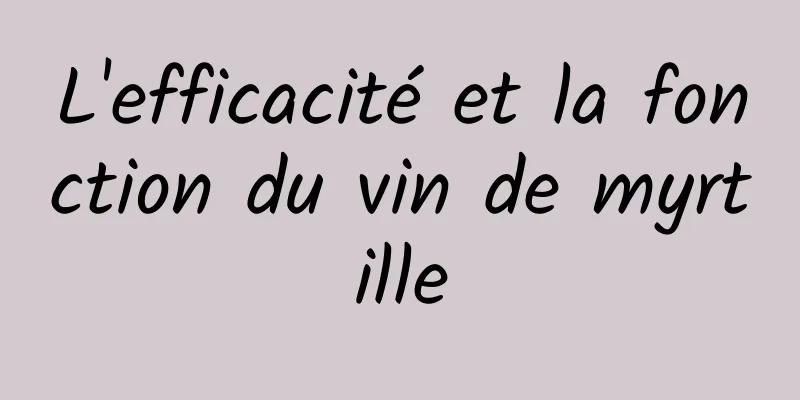 L'efficacité et la fonction du vin de myrtille