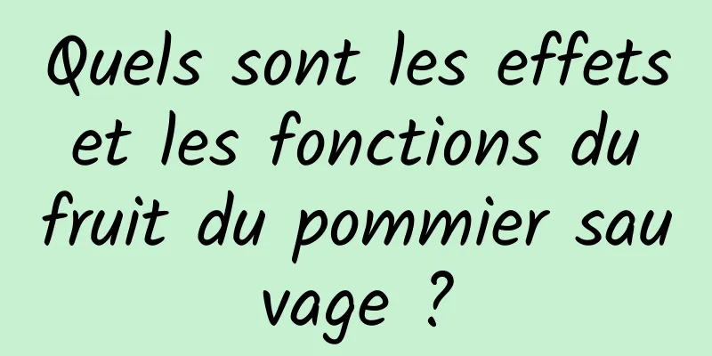 Quels sont les effets et les fonctions du fruit du pommier sauvage ?