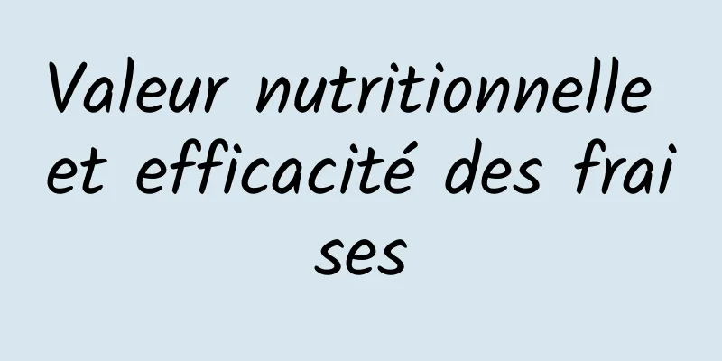 Valeur nutritionnelle et efficacité des fraises