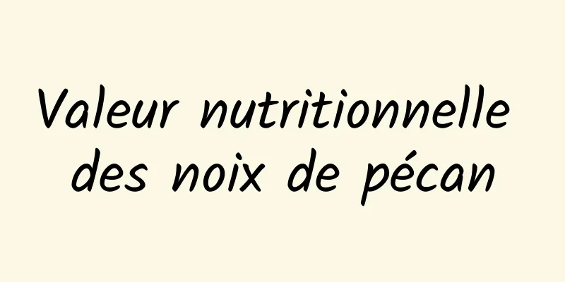 Valeur nutritionnelle des noix de pécan