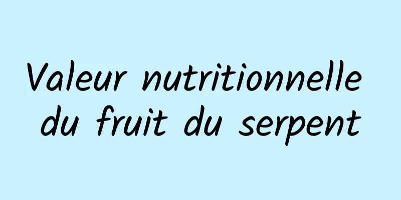 Valeur nutritionnelle du fruit du serpent