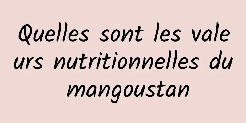 Quelles sont les valeurs nutritionnelles du mangoustan