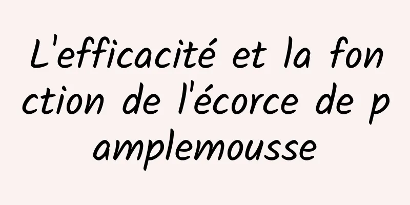 L'efficacité et la fonction de l'écorce de pamplemousse