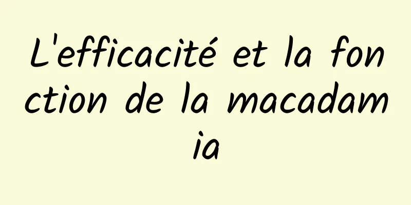 L'efficacité et la fonction de la macadamia