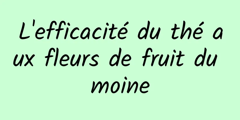 L'efficacité du thé aux fleurs de fruit du moine