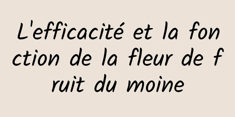 L'efficacité et la fonction de la fleur de fruit du moine