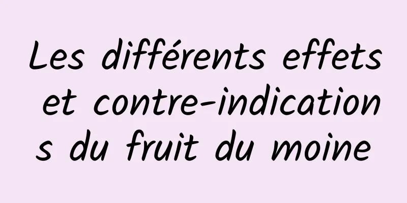 Les différents effets et contre-indications du fruit du moine