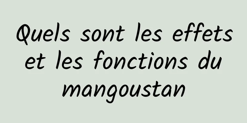 Quels sont les effets et les fonctions du mangoustan