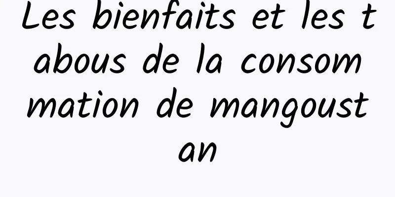 Les bienfaits et les tabous de la consommation de mangoustan