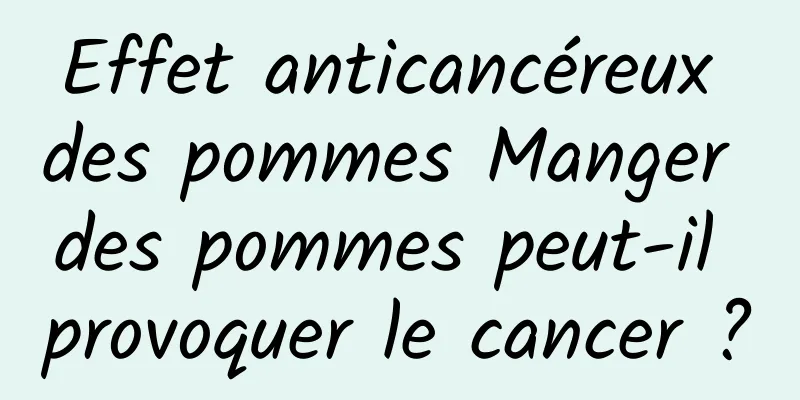 Effet anticancéreux des pommes Manger des pommes peut-il provoquer le cancer ?