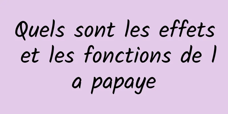 Quels sont les effets et les fonctions de la papaye