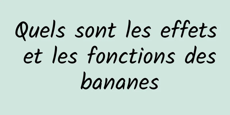 Quels sont les effets et les fonctions des bananes