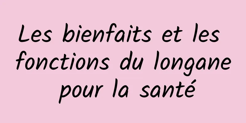 Les bienfaits et les fonctions du longane pour la santé