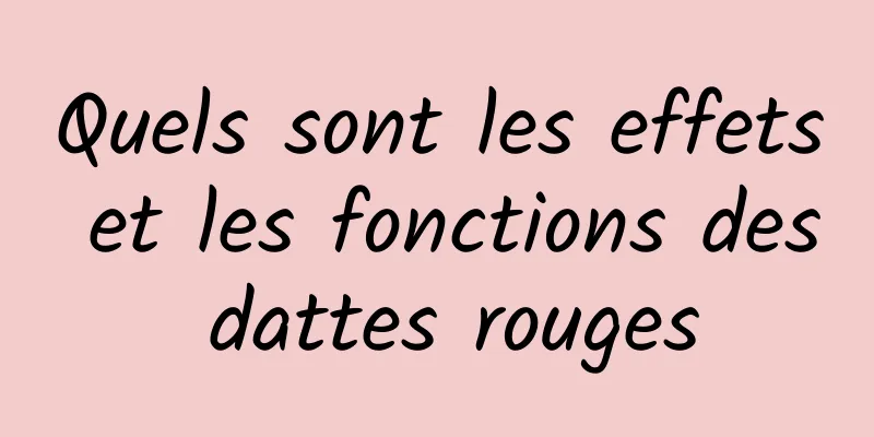 Quels sont les effets et les fonctions des dattes rouges