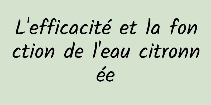 L'efficacité et la fonction de l'eau citronnée