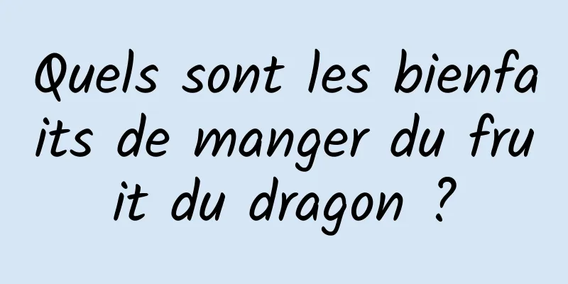 Quels sont les bienfaits de manger du fruit du dragon ?