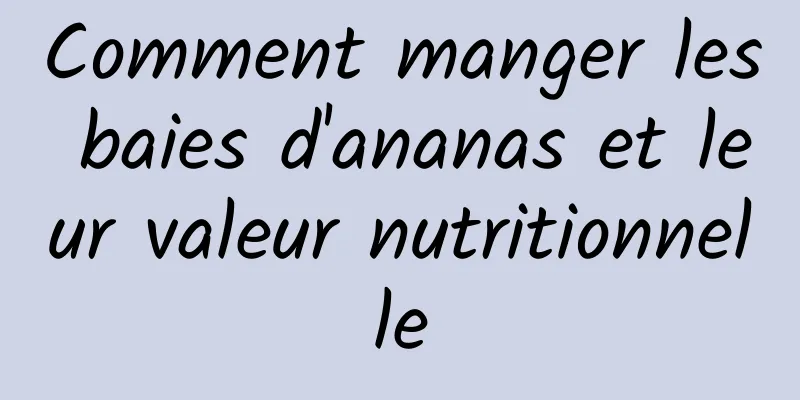 Comment manger les baies d'ananas et leur valeur nutritionnelle