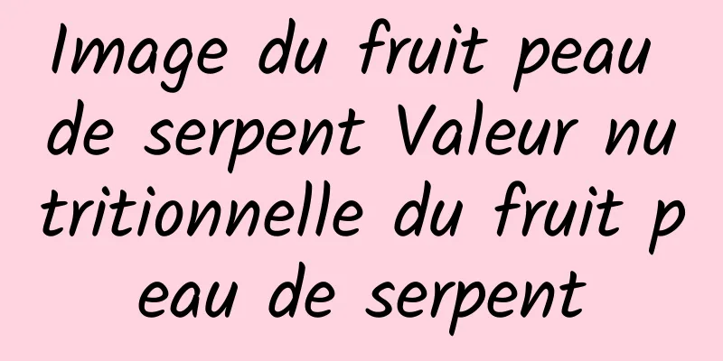 Image du fruit peau de serpent Valeur nutritionnelle du fruit peau de serpent