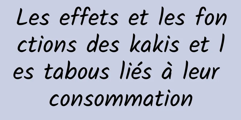 Les effets et les fonctions des kakis et les tabous liés à leur consommation