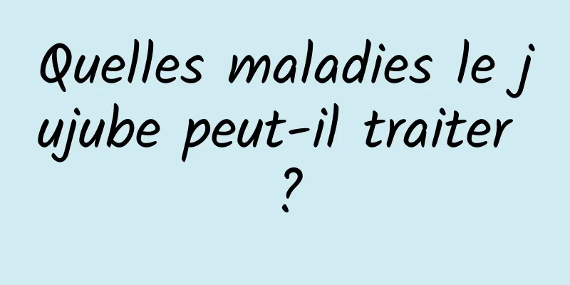 Quelles maladies le jujube peut-il traiter ?