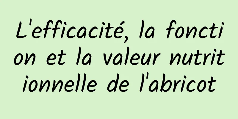 L'efficacité, la fonction et la valeur nutritionnelle de l'abricot