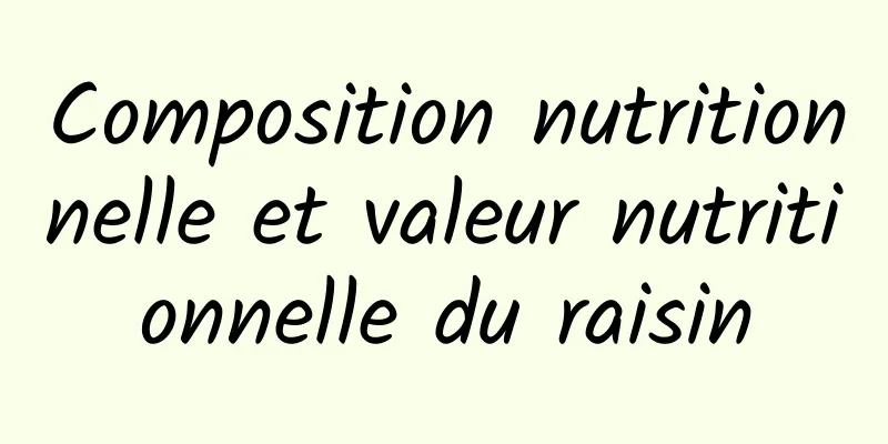 Composition nutritionnelle et valeur nutritionnelle du raisin