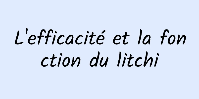 L'efficacité et la fonction du litchi