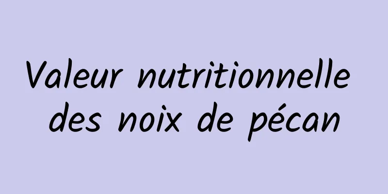 Valeur nutritionnelle des noix de pécan