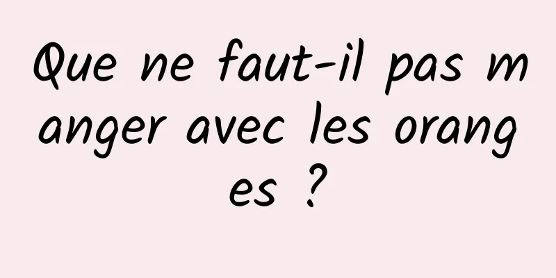 Que ne faut-il pas manger avec les oranges ?