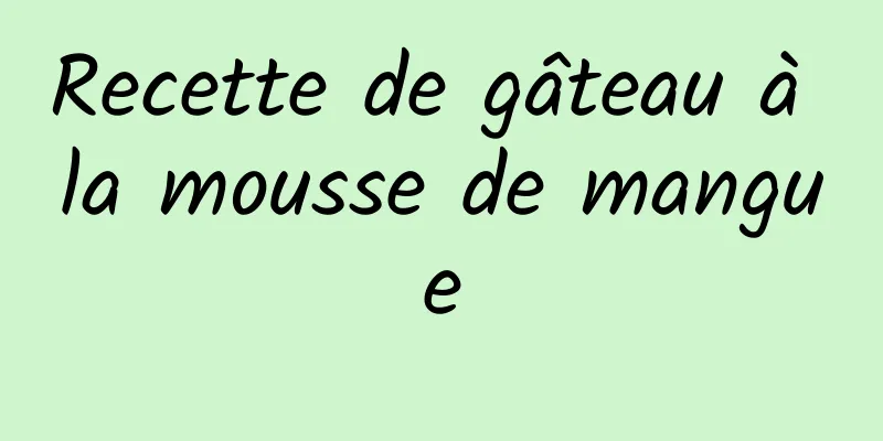 Recette de gâteau à la mousse de mangue