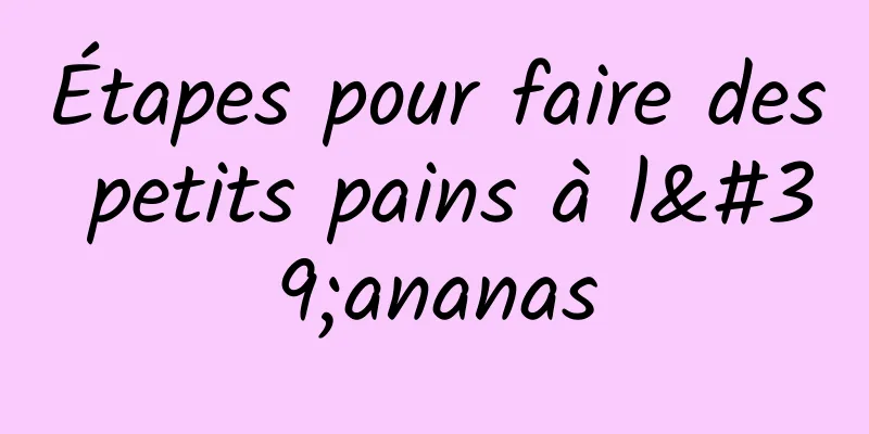 Étapes pour faire des petits pains à l'ananas