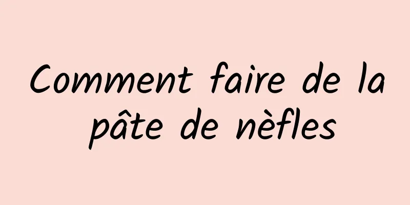 Comment faire de la pâte de nèfles