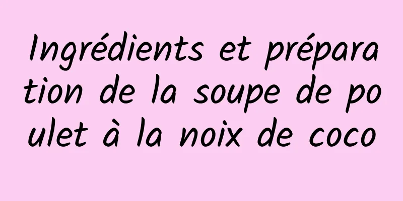 Ingrédients et préparation de la soupe de poulet à la noix de coco