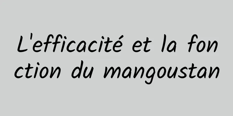 L'efficacité et la fonction du mangoustan