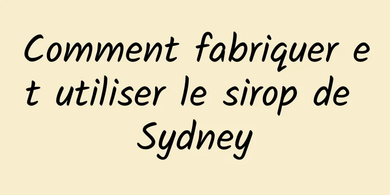 Comment fabriquer et utiliser le sirop de Sydney