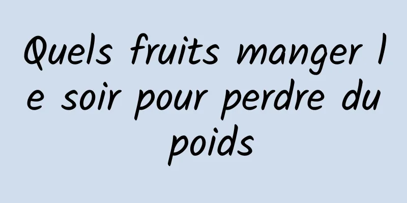 Quels fruits manger le soir pour perdre du poids