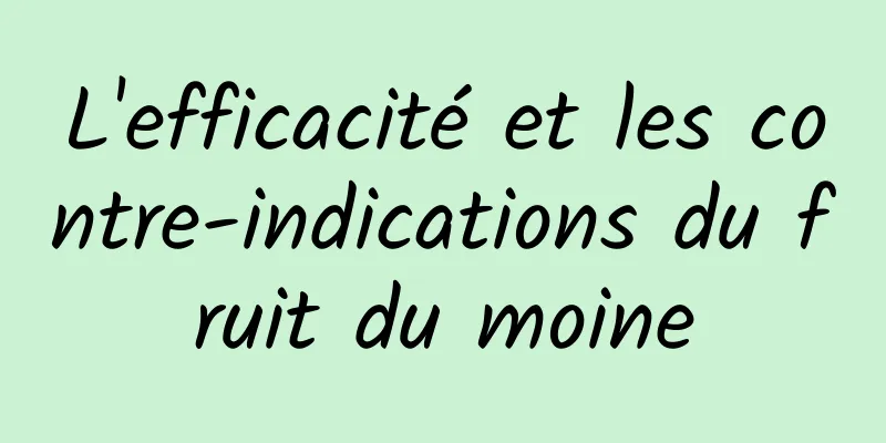 L'efficacité et les contre-indications du fruit du moine