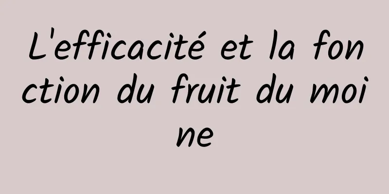 L'efficacité et la fonction du fruit du moine