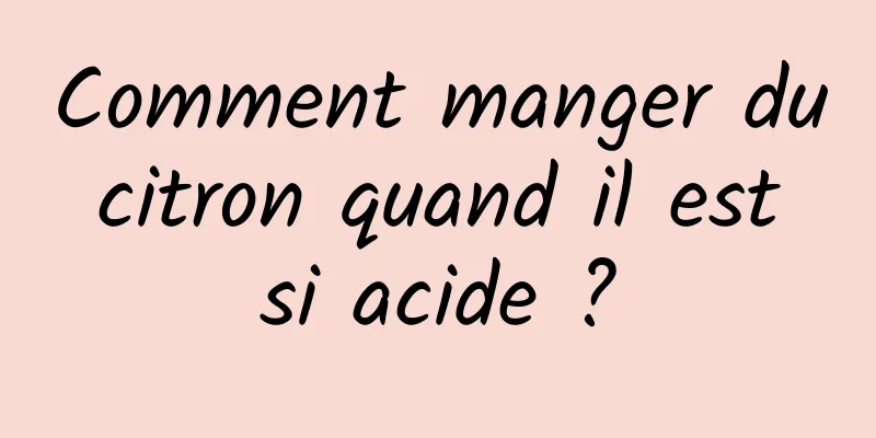 Comment manger du citron quand il est si acide ?