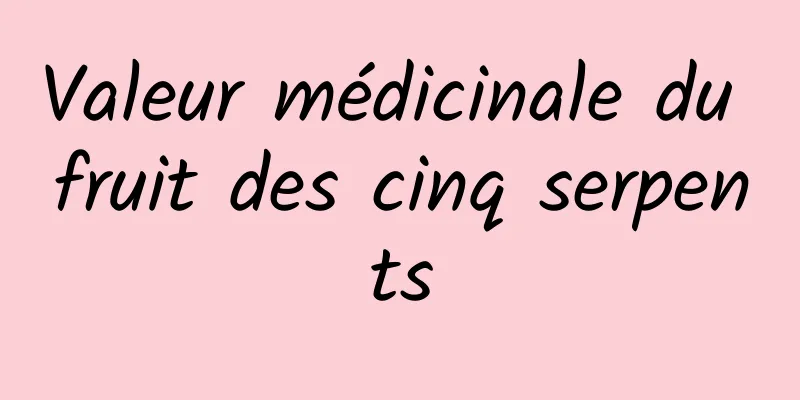 Valeur médicinale du fruit des cinq serpents