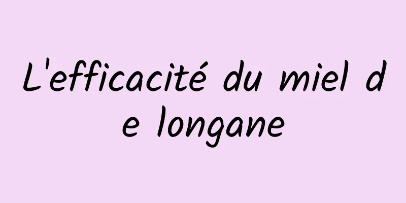 L'efficacité du miel de longane