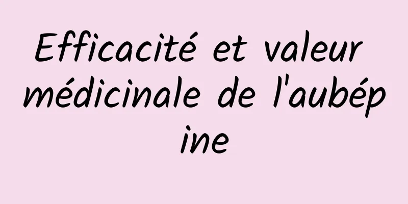 Efficacité et valeur médicinale de l'aubépine