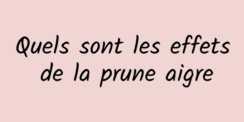 Quels sont les effets de la prune aigre