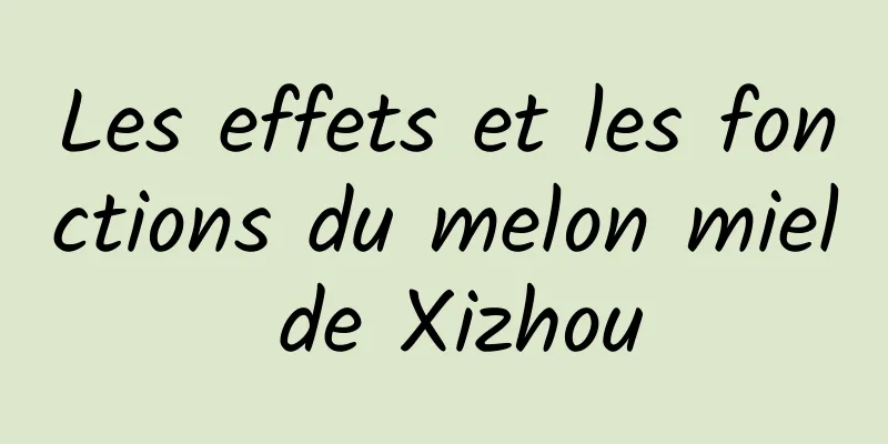 Les effets et les fonctions du melon miel de Xizhou