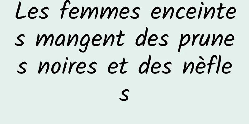 Les femmes enceintes mangent des prunes noires et des nèfles