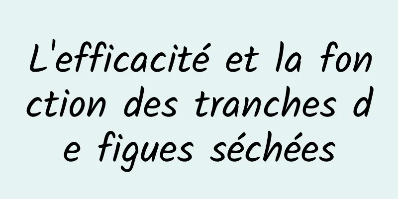 L'efficacité et la fonction des tranches de figues séchées