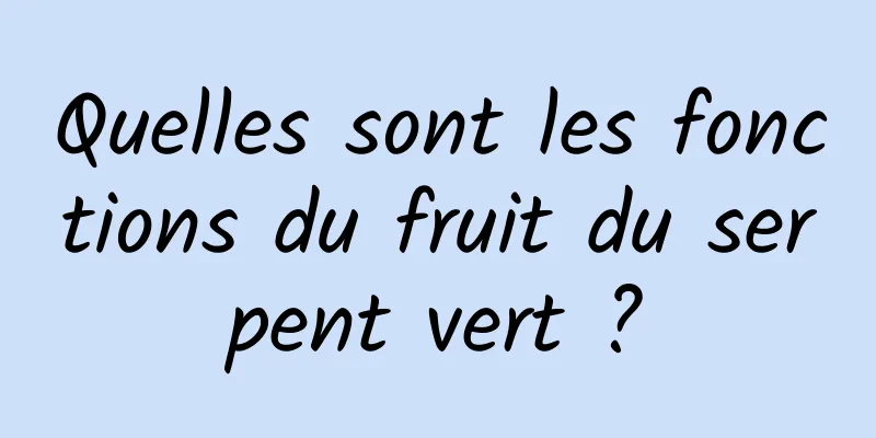 Quelles sont les fonctions du fruit du serpent vert ?