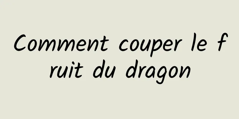 Comment couper le fruit du dragon