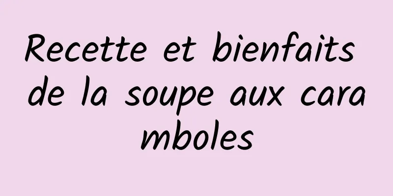 Recette et bienfaits de la soupe aux caramboles