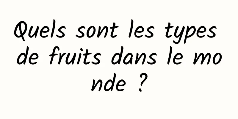 Quels sont les types de fruits dans le monde ?